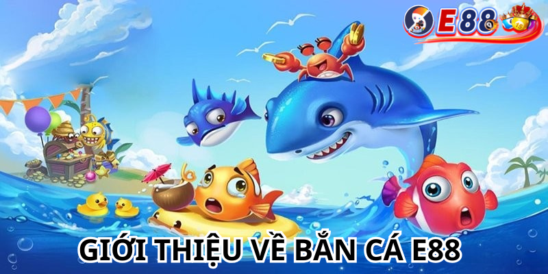 Giới thiệu về Bắn Cá e88